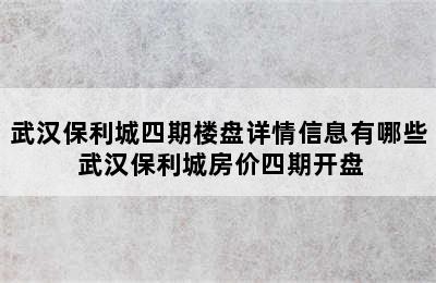 武汉保利城四期楼盘详情信息有哪些 武汉保利城房价四期开盘